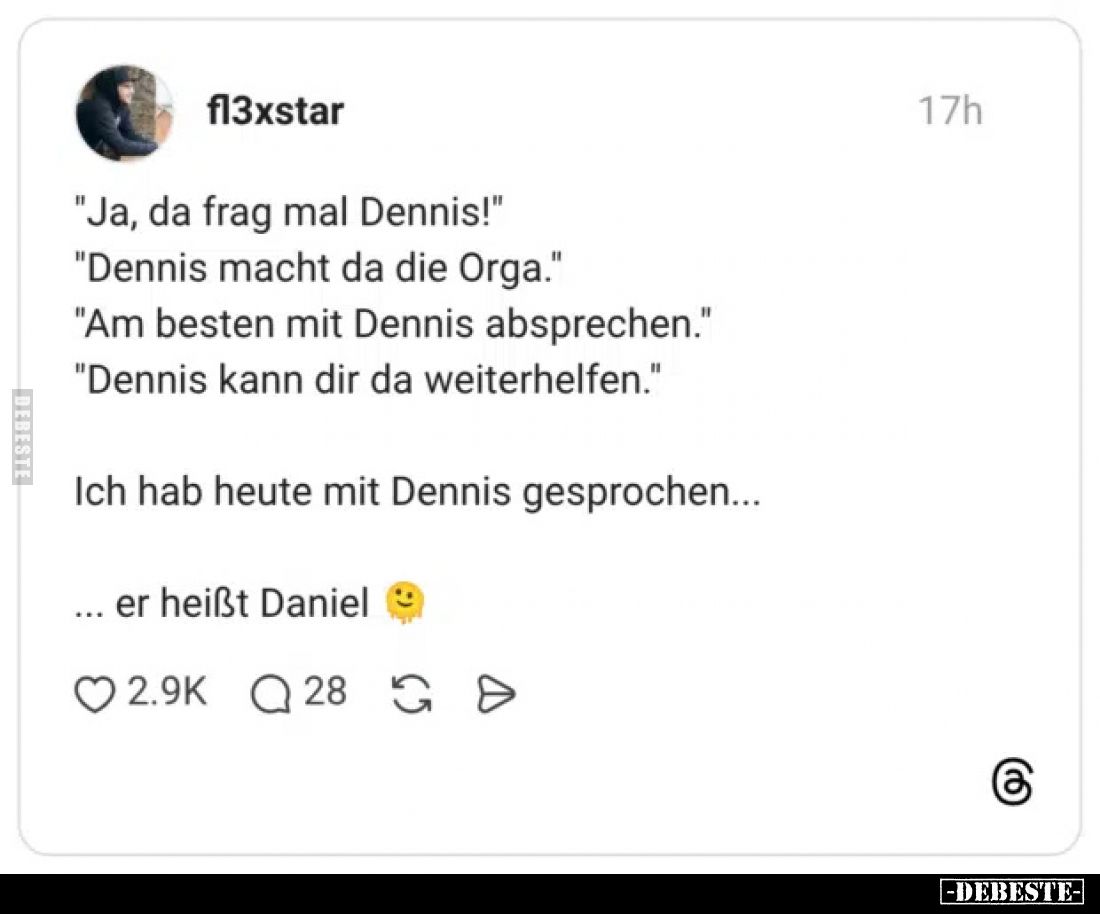 "Ja, da frag mal Dennis!"
"Dennis macht da die Orga."
"Am besten mit Dennis absprechen."
&qu...