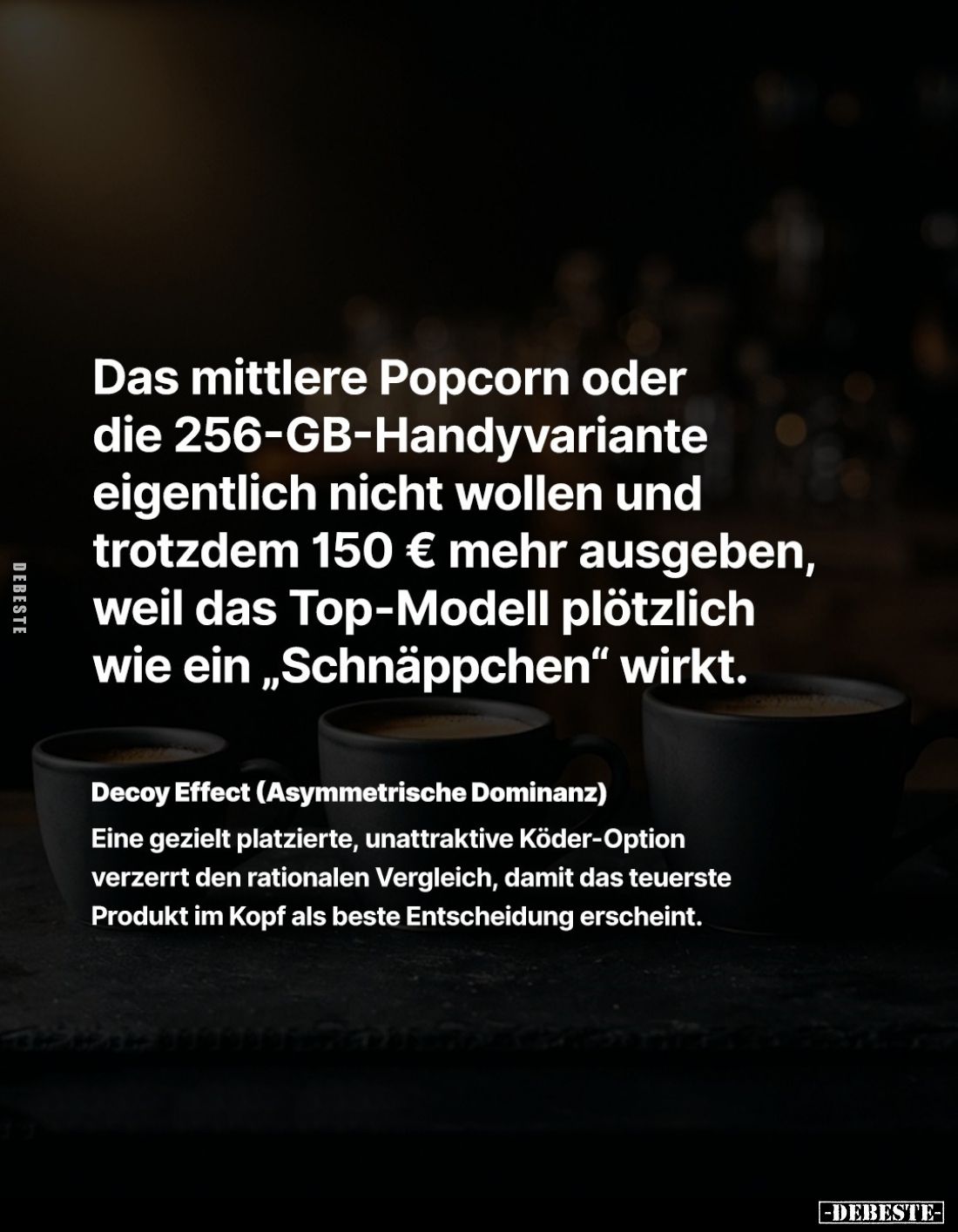 Das mittlere Popcorn oder die 256-GB-Handyvariante eigentlich nicht wollen und trotzdem 150 € mehr ausgeben, weil das Top-Mod...