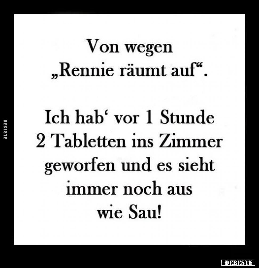 Von wegen „Rennie räumt auf“.
Ich hab‘ vor 1 Stunde 2 Tabletten ins Zimmer geworfen und es sieht immer noch aus wie Sau!