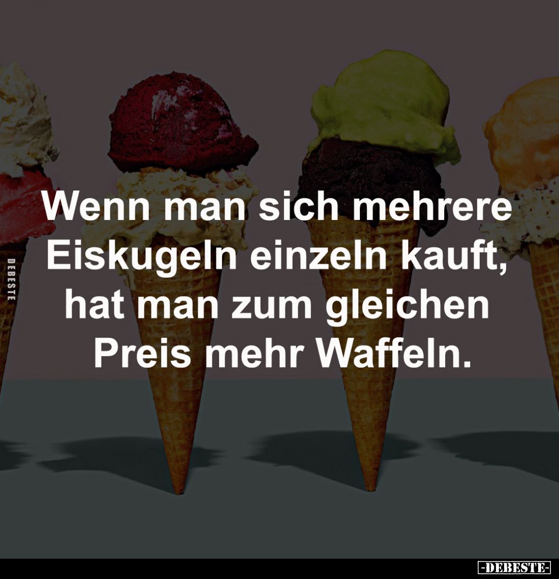 Wenn man sich mehrere 
Eiskugeln einzeln kauft, 
hat man zum gleichen 
Preis mehr Waffeln.