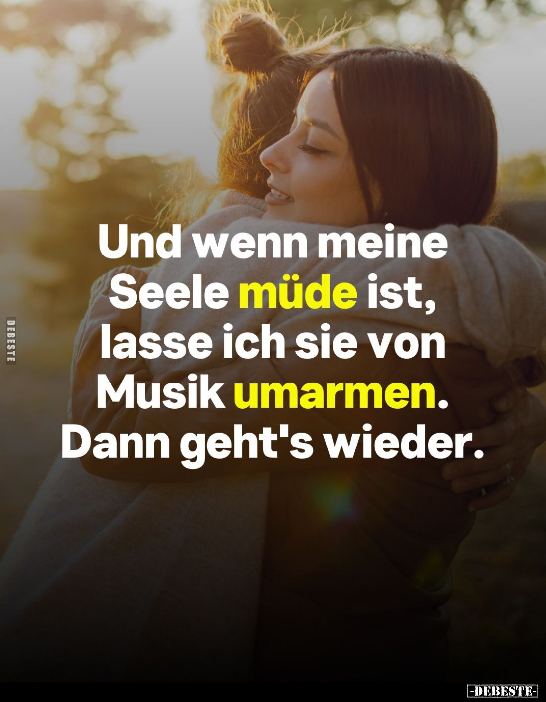 Und wenn meine Seele müde ist, lasse ich sie von Musik umarmen. Dann geht's wieder.