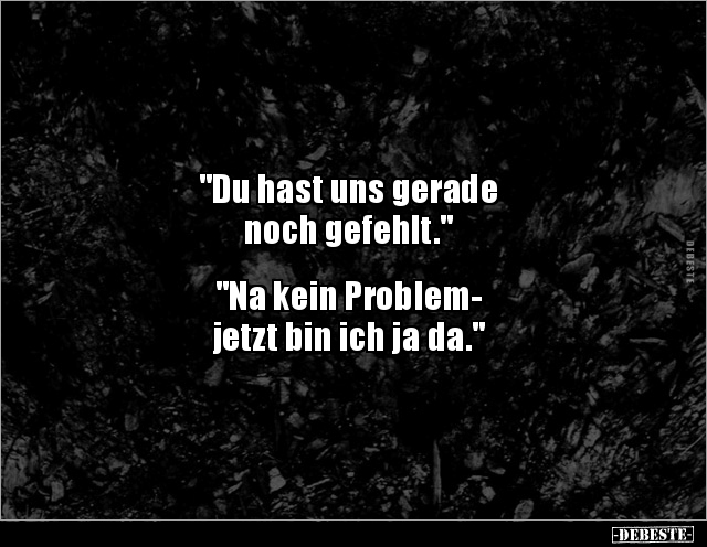 "Du hast uns gerade noch gefehlt." "Na kein Problem..." - Lustige Bilder | DEBESTE.de