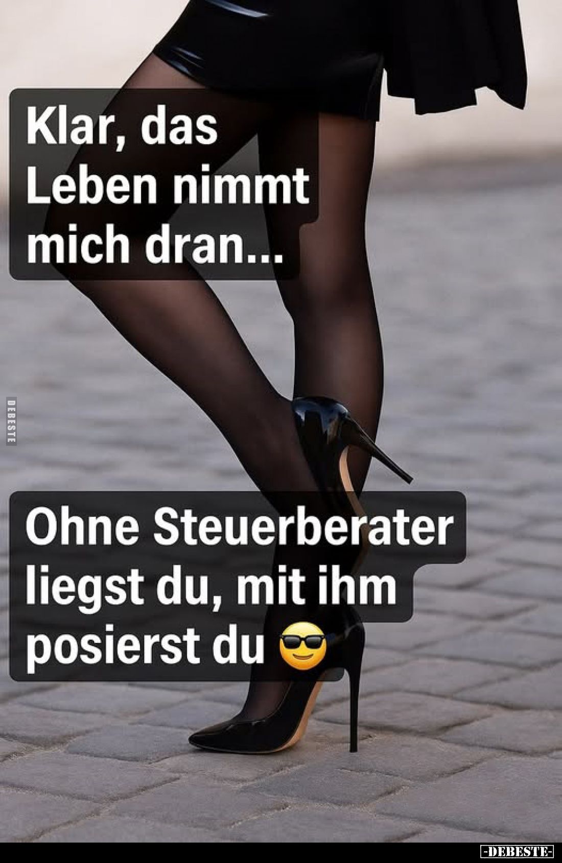 Klar, das Leben nimmt mich dran...
Ohne Steuerberater liegst du, mit ihm posierst du.