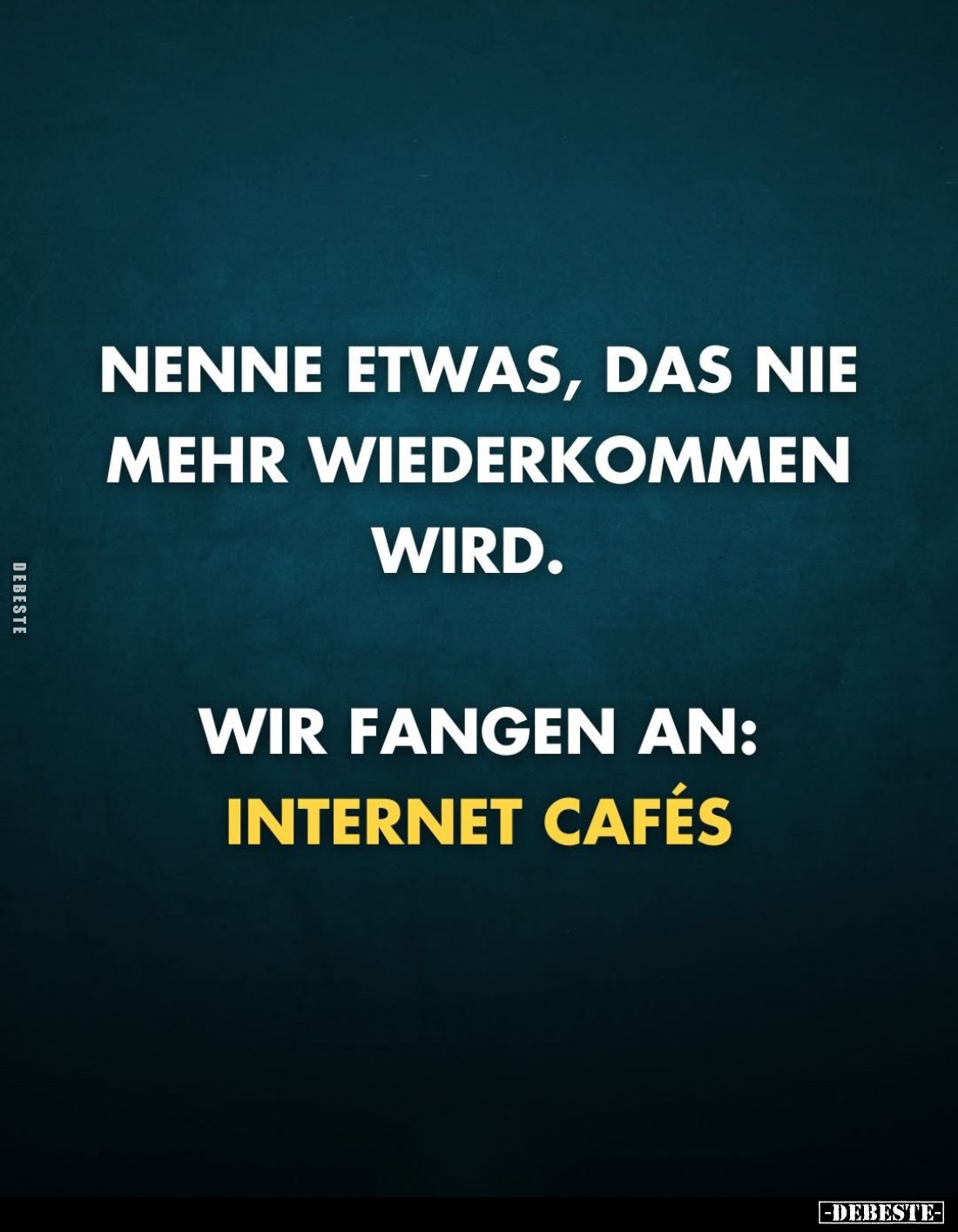 Nenne etwas, das nie mehr wiederkommen wird.
Wir fangen an: Internet Cafés.