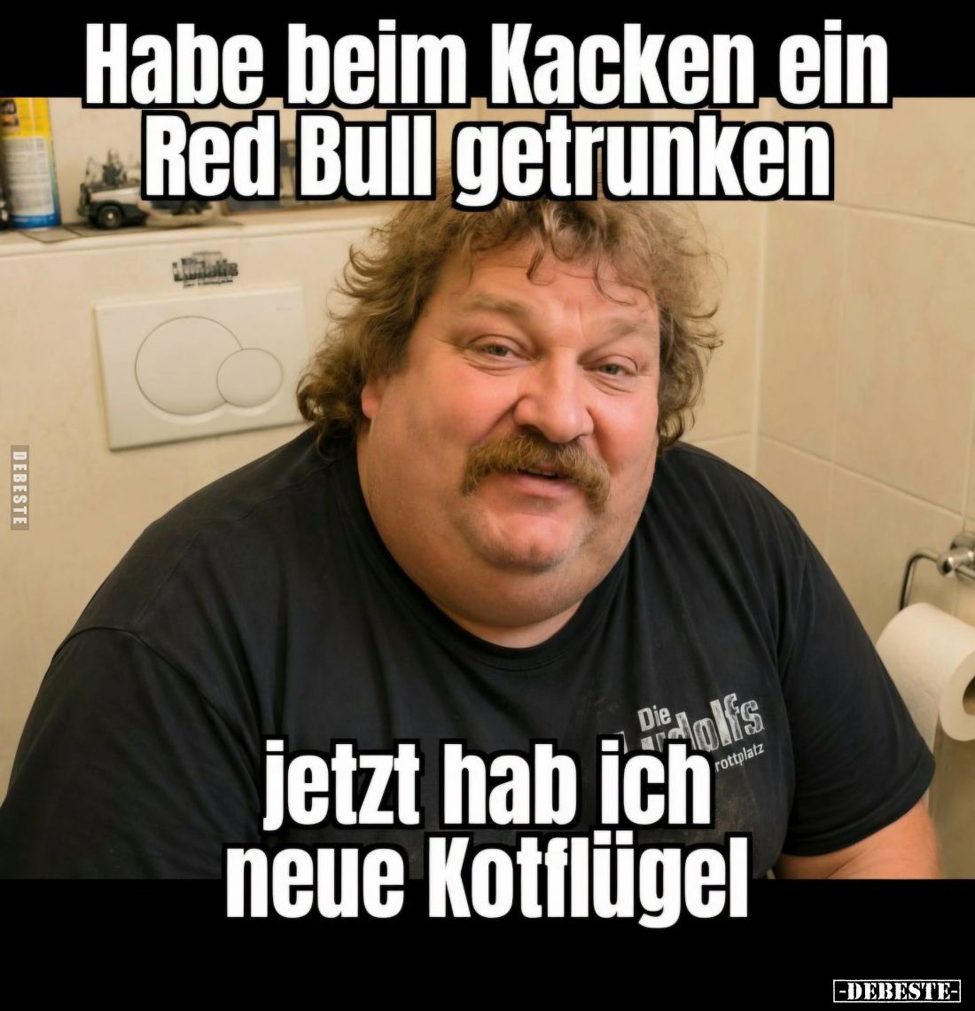 Habe beim Kacken ein Red Bull getrunken
jetzt hab ich neue Kotflügel.