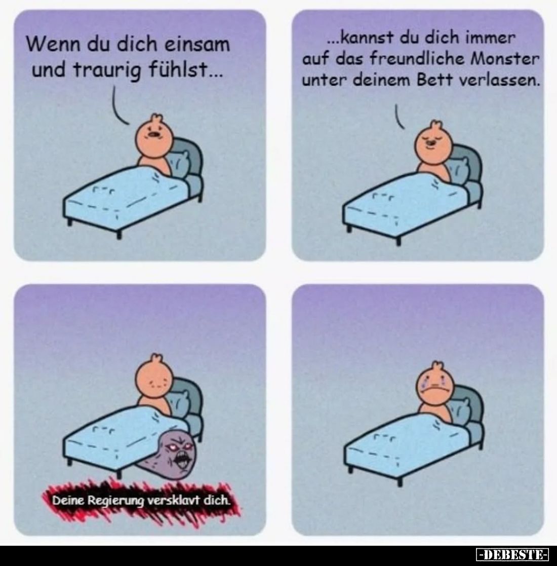 Wenn du dich einsam und traurig fühlst... -
Kannst du dich immer auf das freundliche Monster unter deinem Bett verlassen.