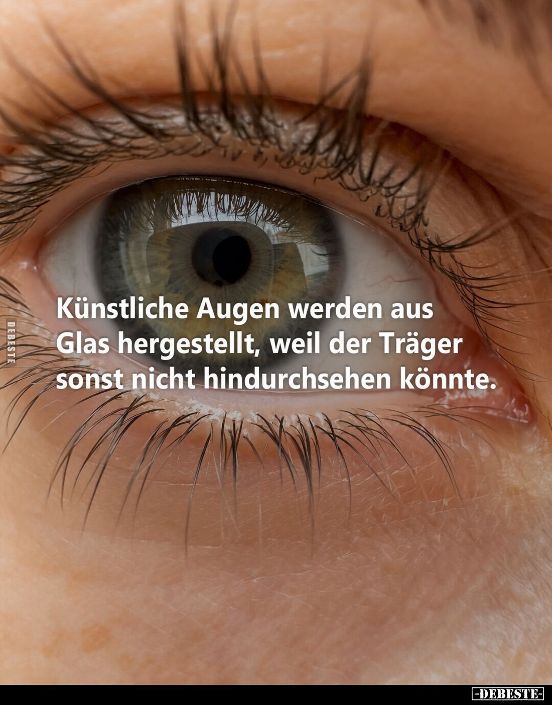 Künstliche Augen werden aus Glas hergestellt, weil der Träger sonst nicht hindurchsehen könnte.