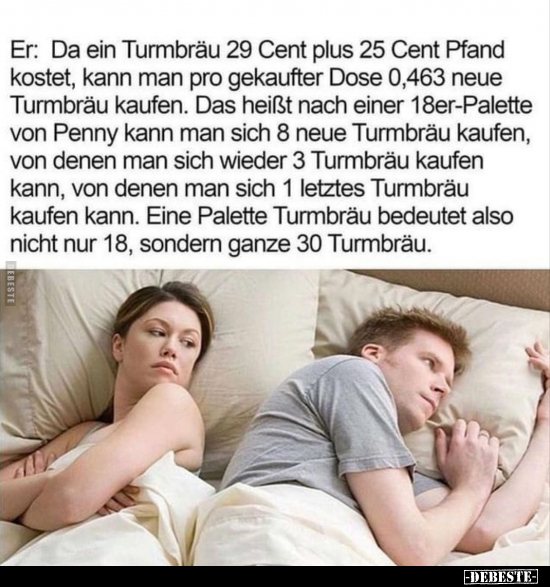 Er: Da ein Turmbräu 29 Cent plus 25 Cent Pfand kostet, kann.. - Lustige Bilder | DEBESTE.de