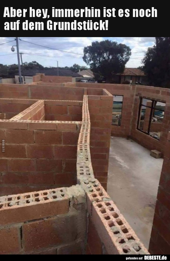 Aber hey, immerhin ist es noch auf dem Grundstück!..