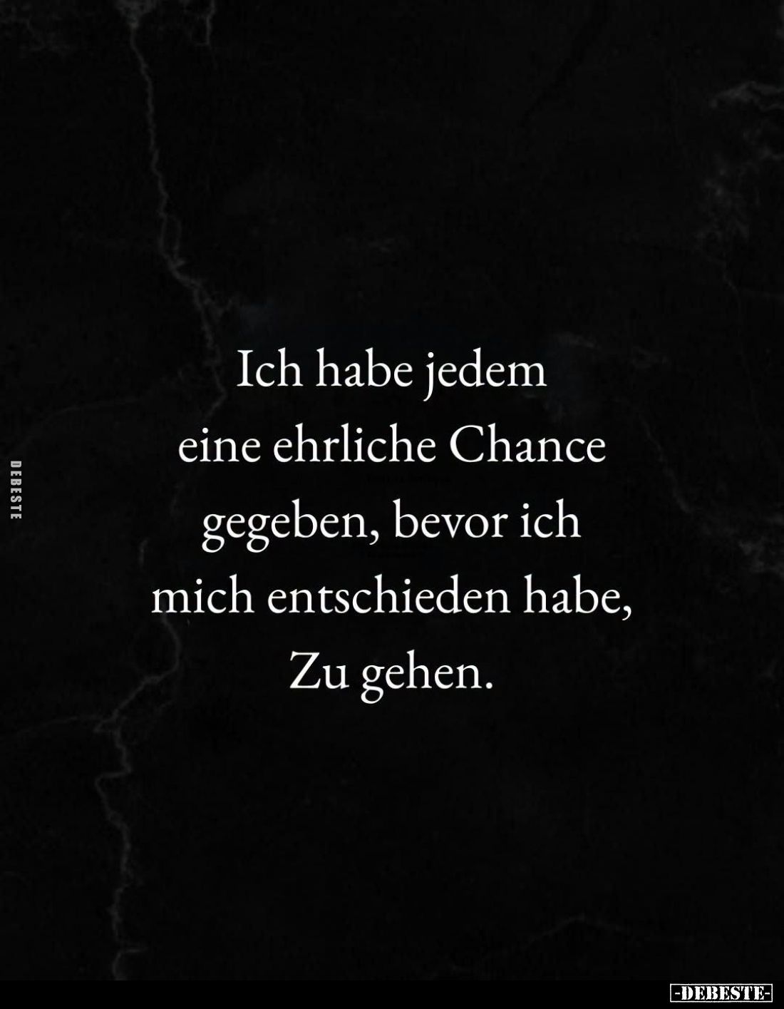 Ich habe jedem
eine ehrliche Chance
gegeben, bevor ich
mich entschieden habe,
Zu gehen.