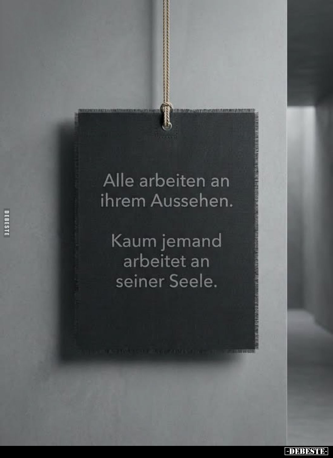 Alle arbeiten an ihrem Aussehen.
Kaum jemand arbeitet an seiner Seele.