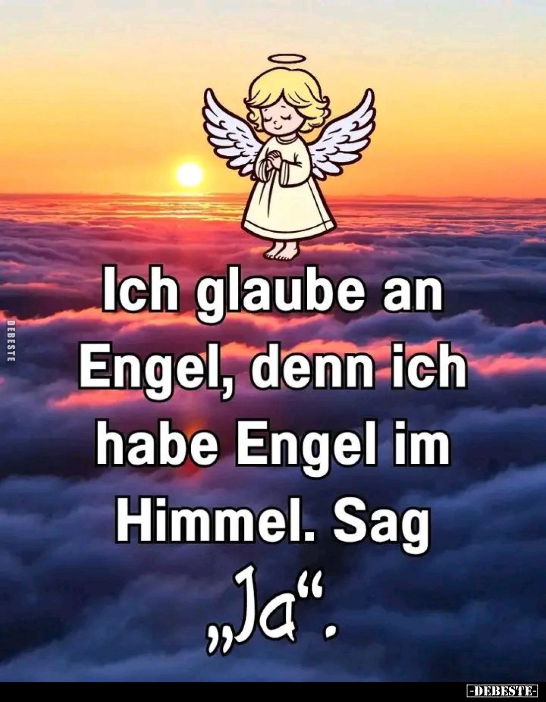 Ich glaube an Engel, denn ich habe Engel im Himmel. Sag "Ja".