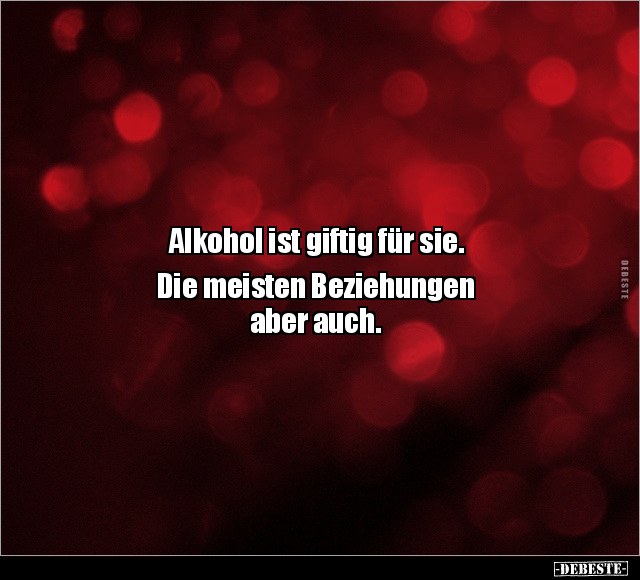 Alkohol ist giftig für sie. Die meisten Beziehungen aber auch.. - Lustige Bilder | DEBESTE.de