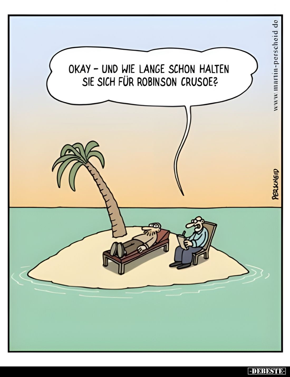 Okay und wie lange schon halten sie sich für Robinson Crusoe?