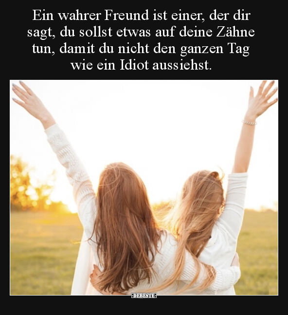 Ein wahrer Freund ist einer, der dir sagt, du sollst etwas.. - Lustige Bilder | DEBESTE.de