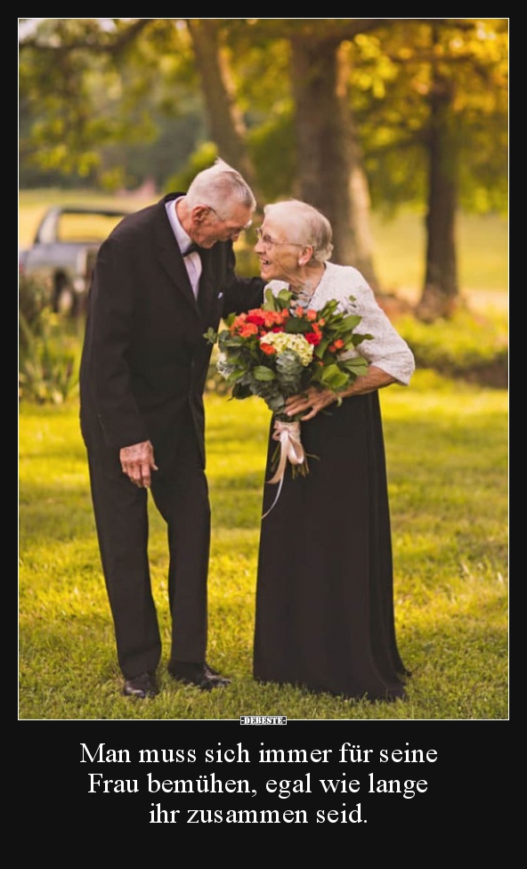 Man muss sich immer für seine  Frau bemühen, egal wie..