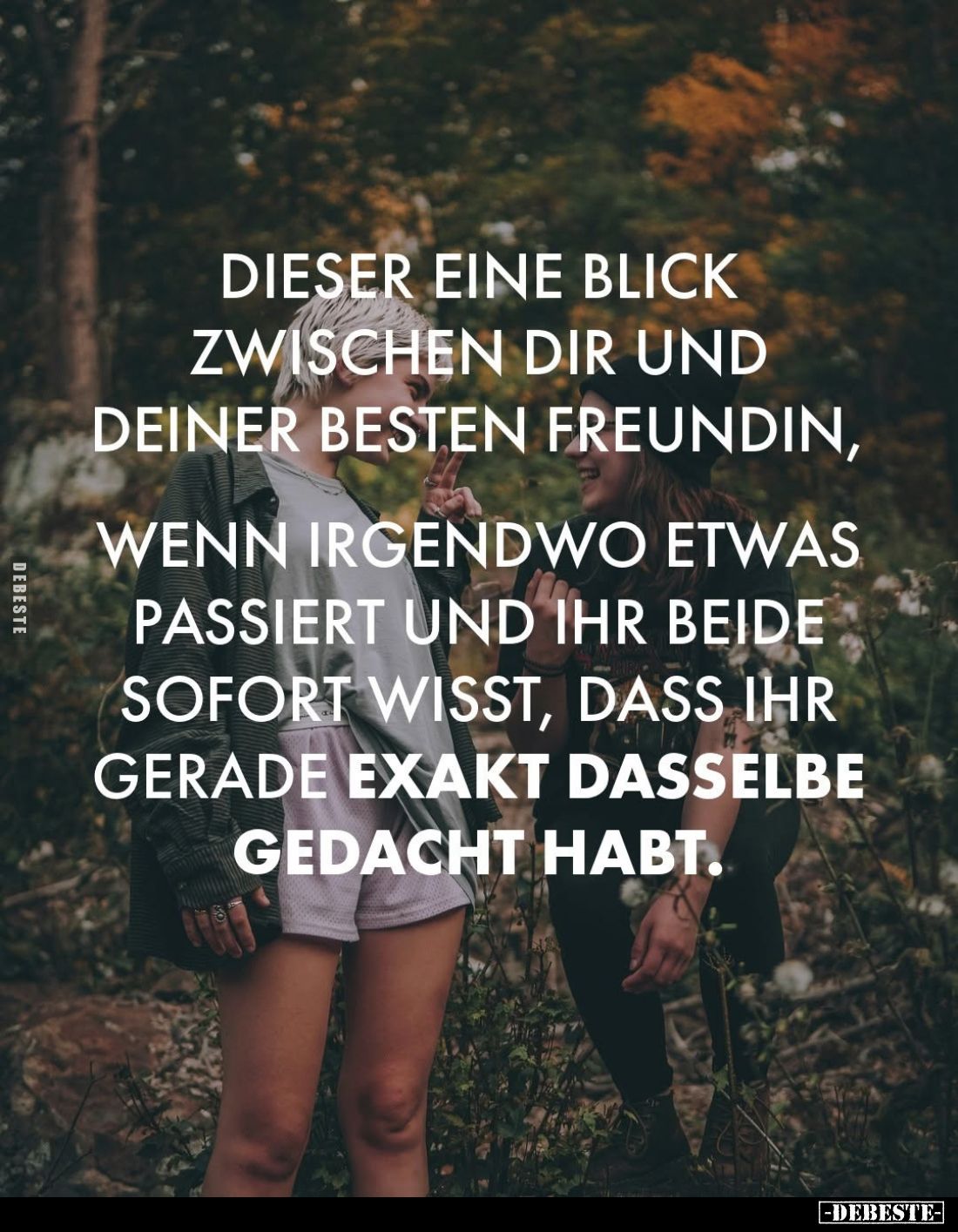 Dieser eine Blick zwischen dir und deiner besten Freundin, wenn irgendwo etwas passiert und ihr beide sofort wisst, dass ihr ...