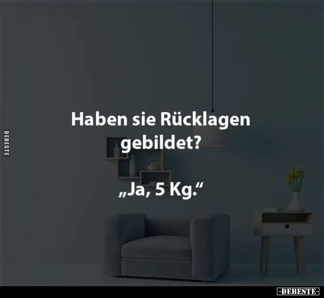 Haben sie Rücklagen gebildet?
„Ja, 5 Kg."