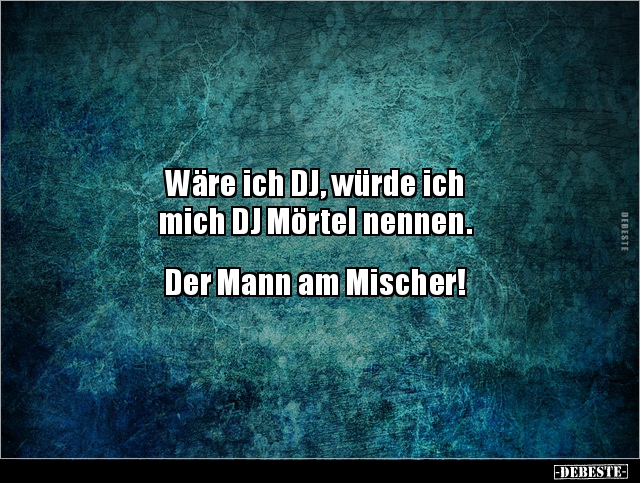 Wäre ich DJ, würde ich mich DJ Mörtel nennen.. - Lustige Bilder | DEBESTE.de