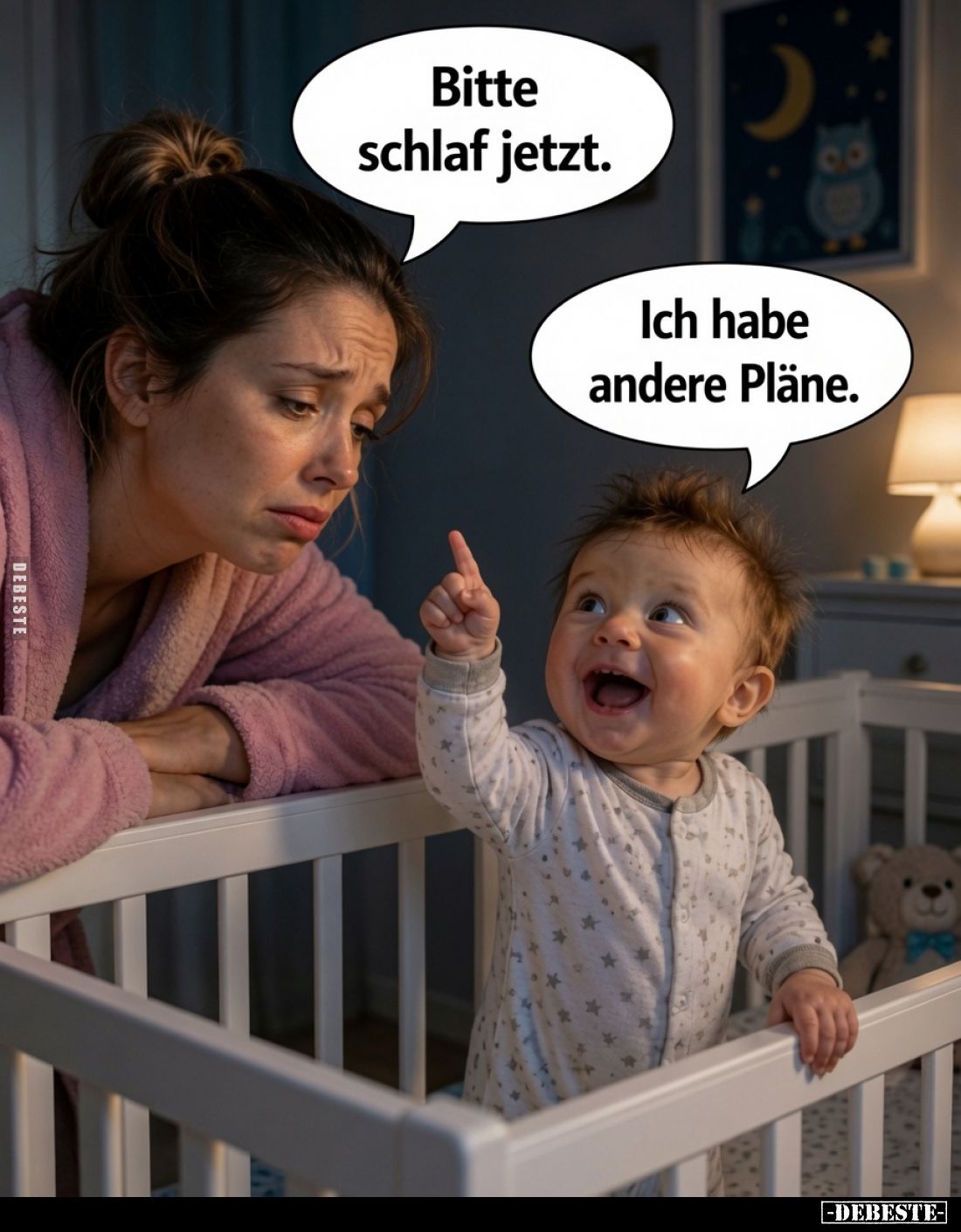 Bitte schlaf jetzt.
Ich habe andere Pläne.
