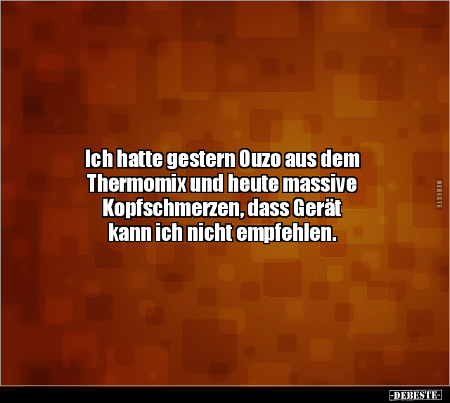 Ich hatte gestern Ouzo aus dem Thermomix und heute massive.. - Lustige Bilder | DEBESTE.de