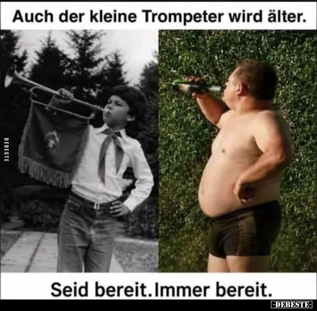 Auch der kleine Trompeter wird älter.
Seid bereit. Immer bereit.
