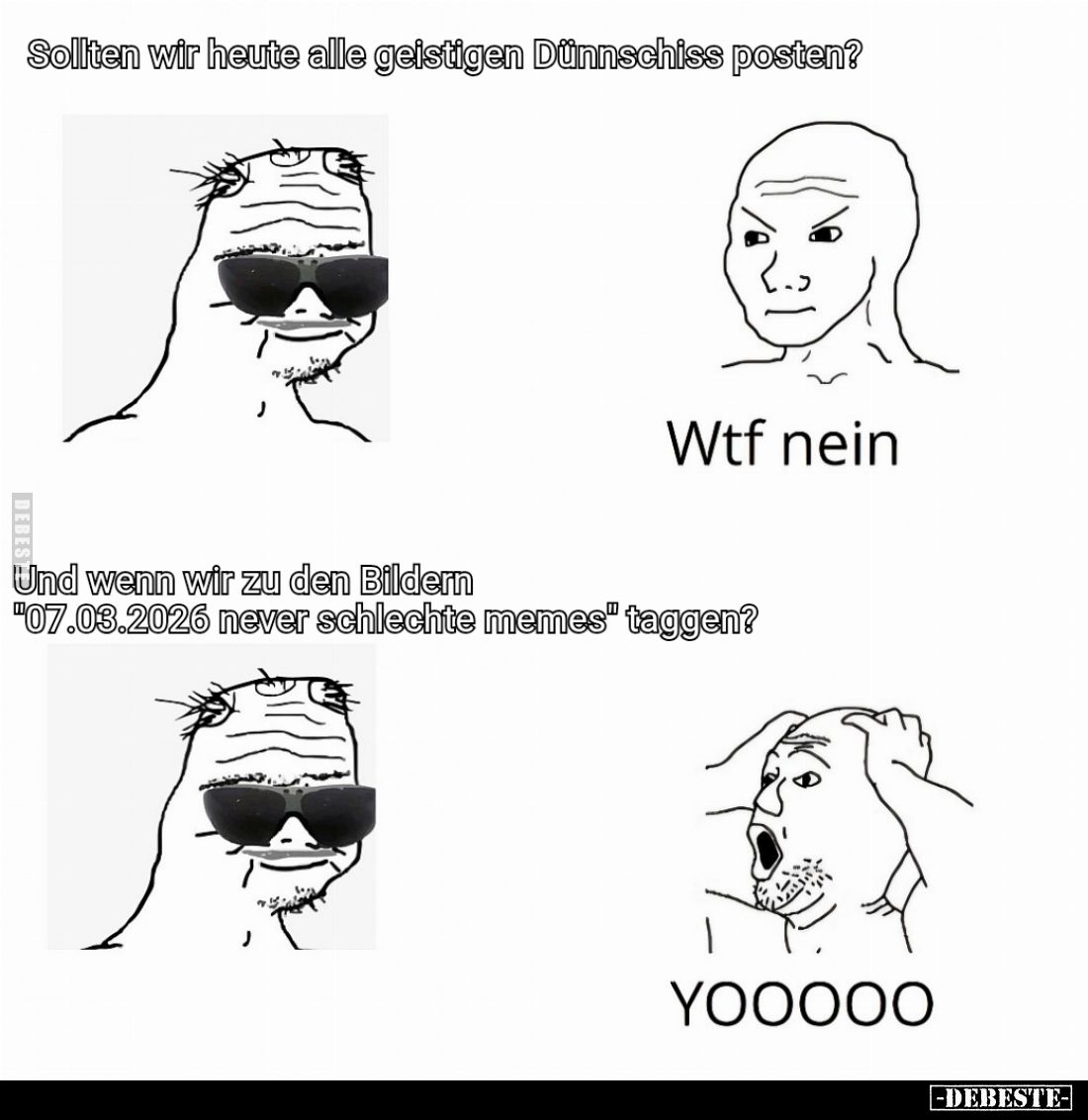 Sollten wir heute alle geistigen Dünnschiss posten? - Wtf nein - Und wenn wir zu den Bildern "07.03.2026 never schlechte...