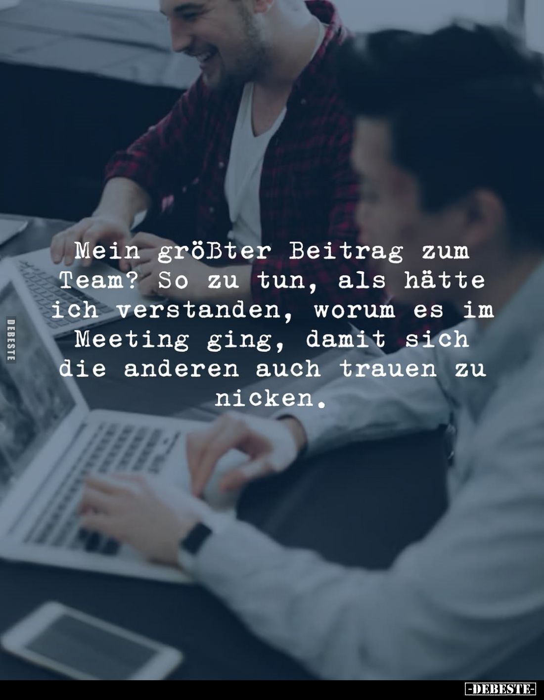 Mein größter Beitrag zum Team? So zu tun, als hätte ich verstanden, worum es im Meeting ging, damit sich die anderen auch tra...
