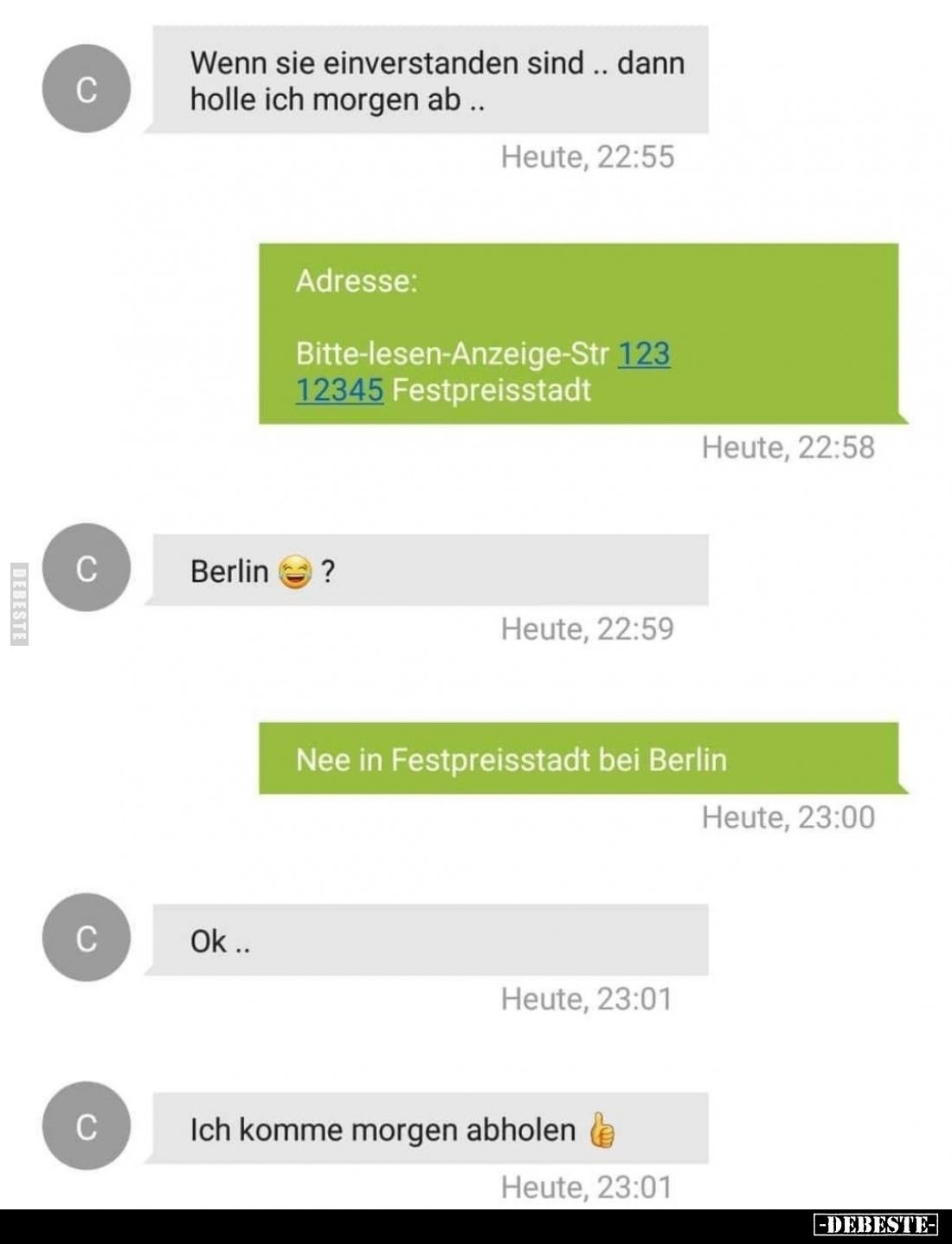 Wenn sie einverstanden sind.. dann holle ich morgen ab. -
Adresse:
Bitte-lesen-Anzeige-Str 123 12345 Festpreisstadt.
-
...