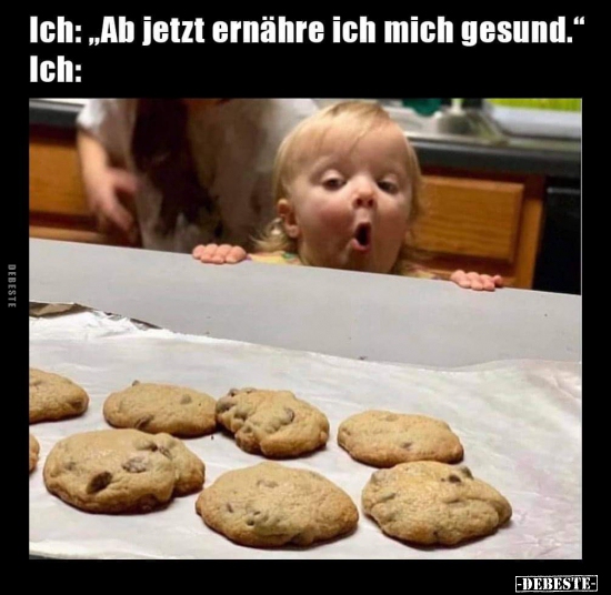 Ich: "Ab jetzt ernähre ich mich gesund."