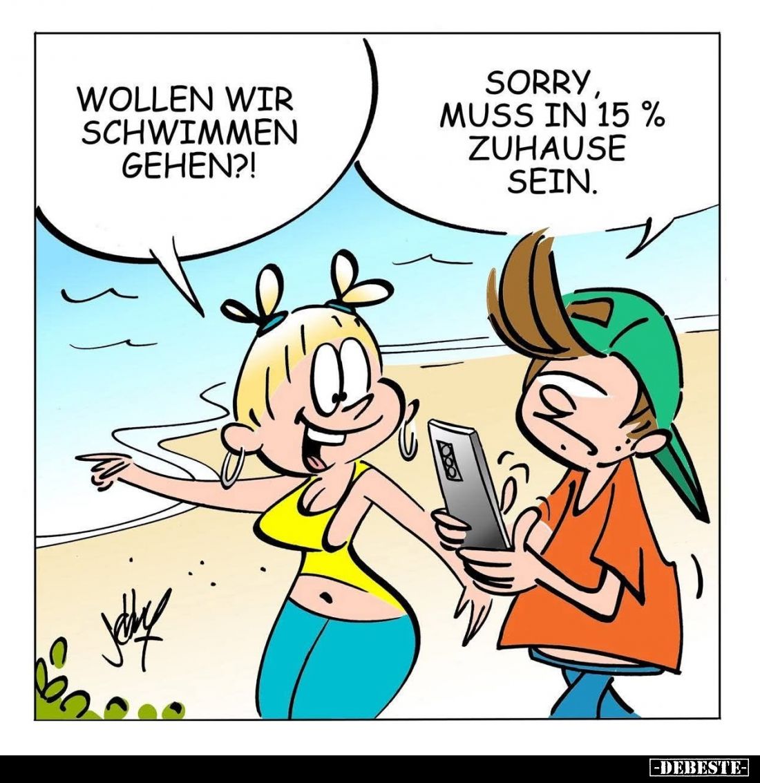 Wollen wir schwimmen gehen?! -
Sorry, muss in 15% zuhause sein.