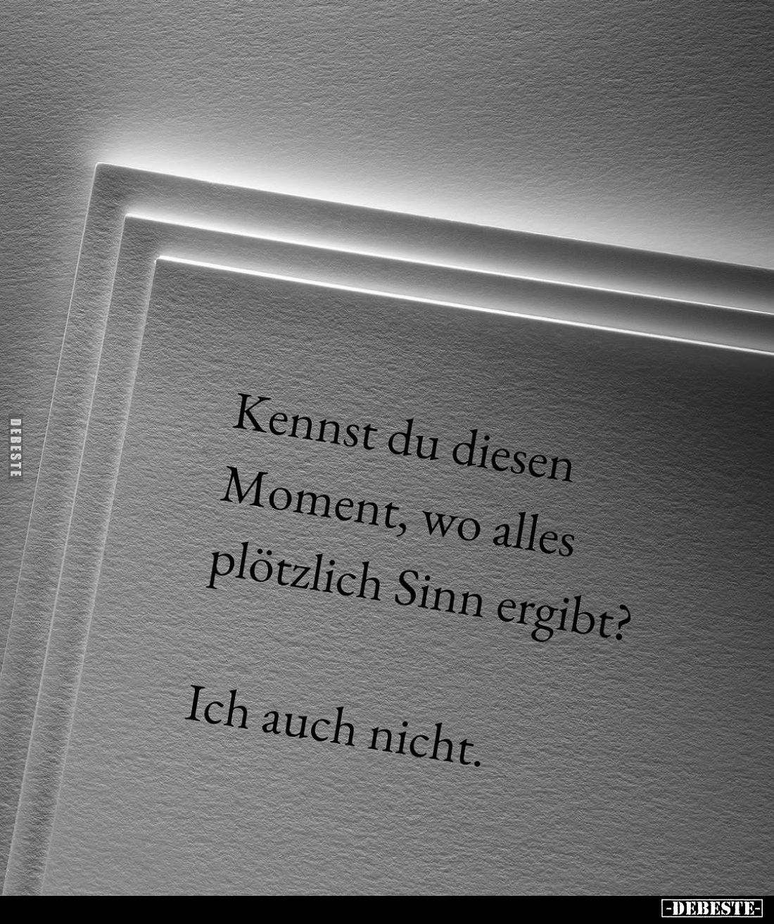 Kennst du diesen Moment, wo alles plötzlich Sinn ergibt?
Ich auch nicht.