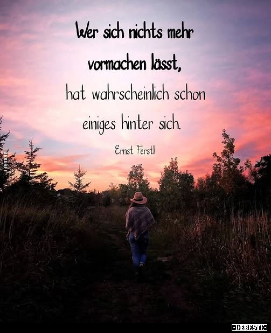 Wer sich nichts mehr vormachen lässt, hat wahrscheinlich schon einiges hinter sich.
Ernst Ferstl