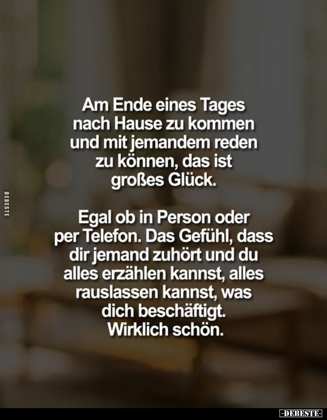 Am Ende eines Tages nach Hause zu kommen und mit jemandem reden zu können, das ist großes Glück.
Egal ob in Person oder per ...
