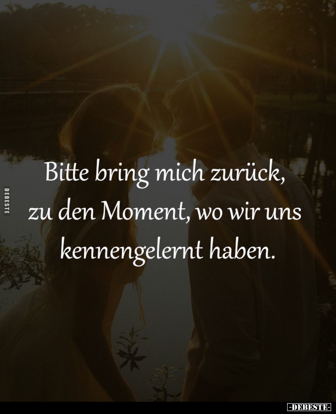 Bitte bring mich zurück, zu den Moment, wo wir uns kennengelernt haben.