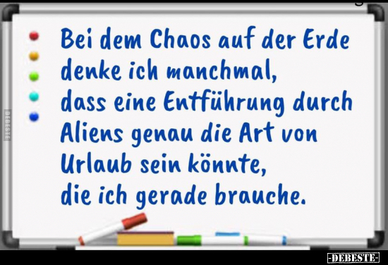 Bei dem Chaos auf der Erde denke ich manchmal, dass eine.. - Lustige Bilder | DEBESTE.de