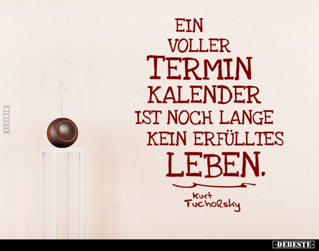 Ein voller
Terminkalender ist noch lange kein erfülltes Leben.