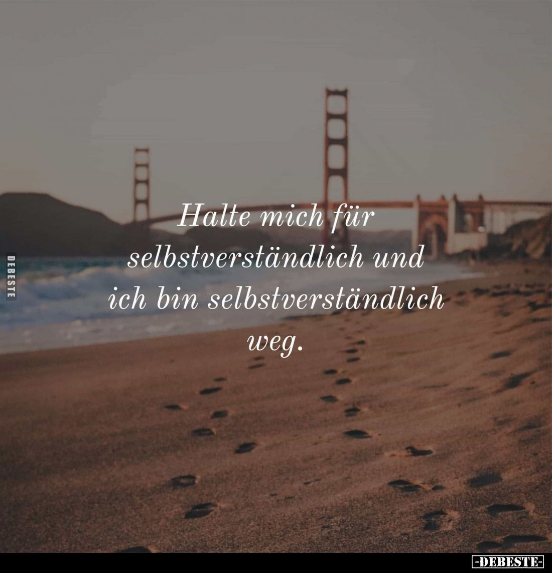 Halte mich für selbstverständlich und ich bin selbstverständlich weg.