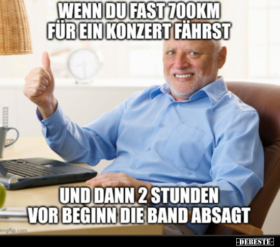 Wenn du fast 700km für ein Konzert fährst und dann.. - Lustige Bilder | DEBESTE.de