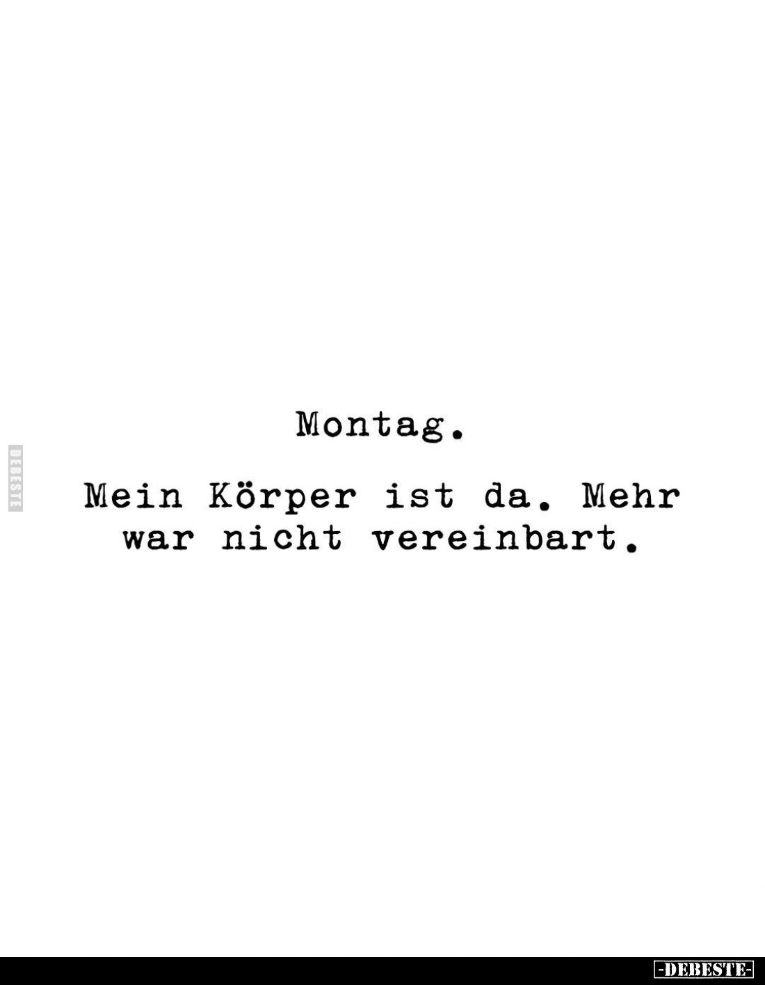 Montag.
Mein Körper ist da. Mehr war nicht vereinbart.