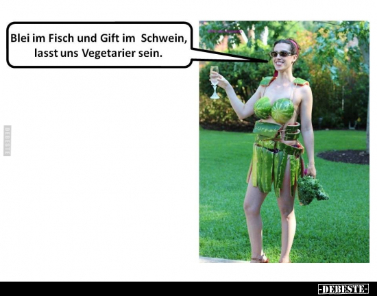 Blei im Fisch und Gift im Schwein, lasst uns Vegetarier sein. - Lustige Bilder | DEBESTE.de