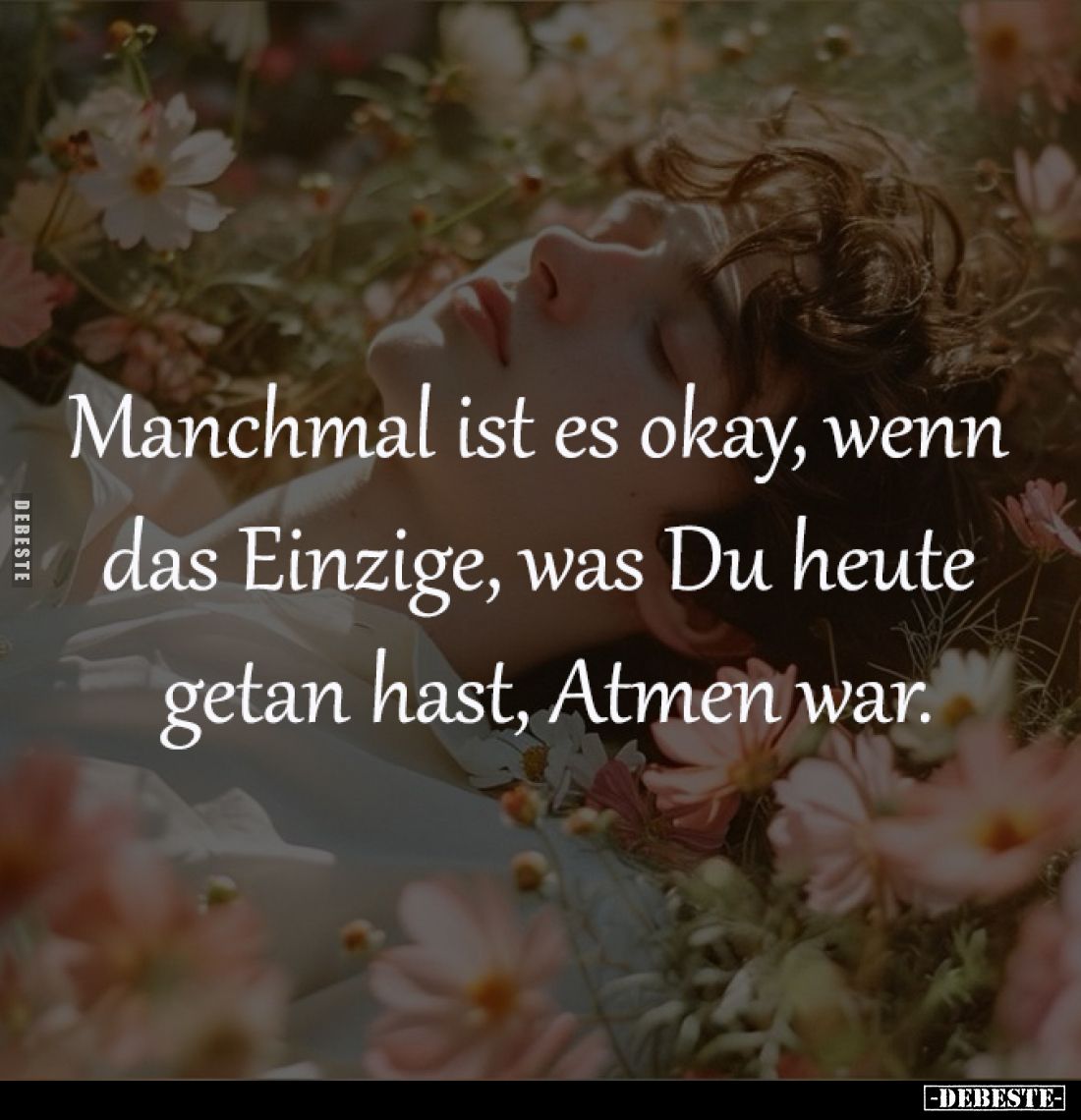Manchmal ist es okay, wenn 
das Einzige, was Du heute 
getan hast, Atmen war.