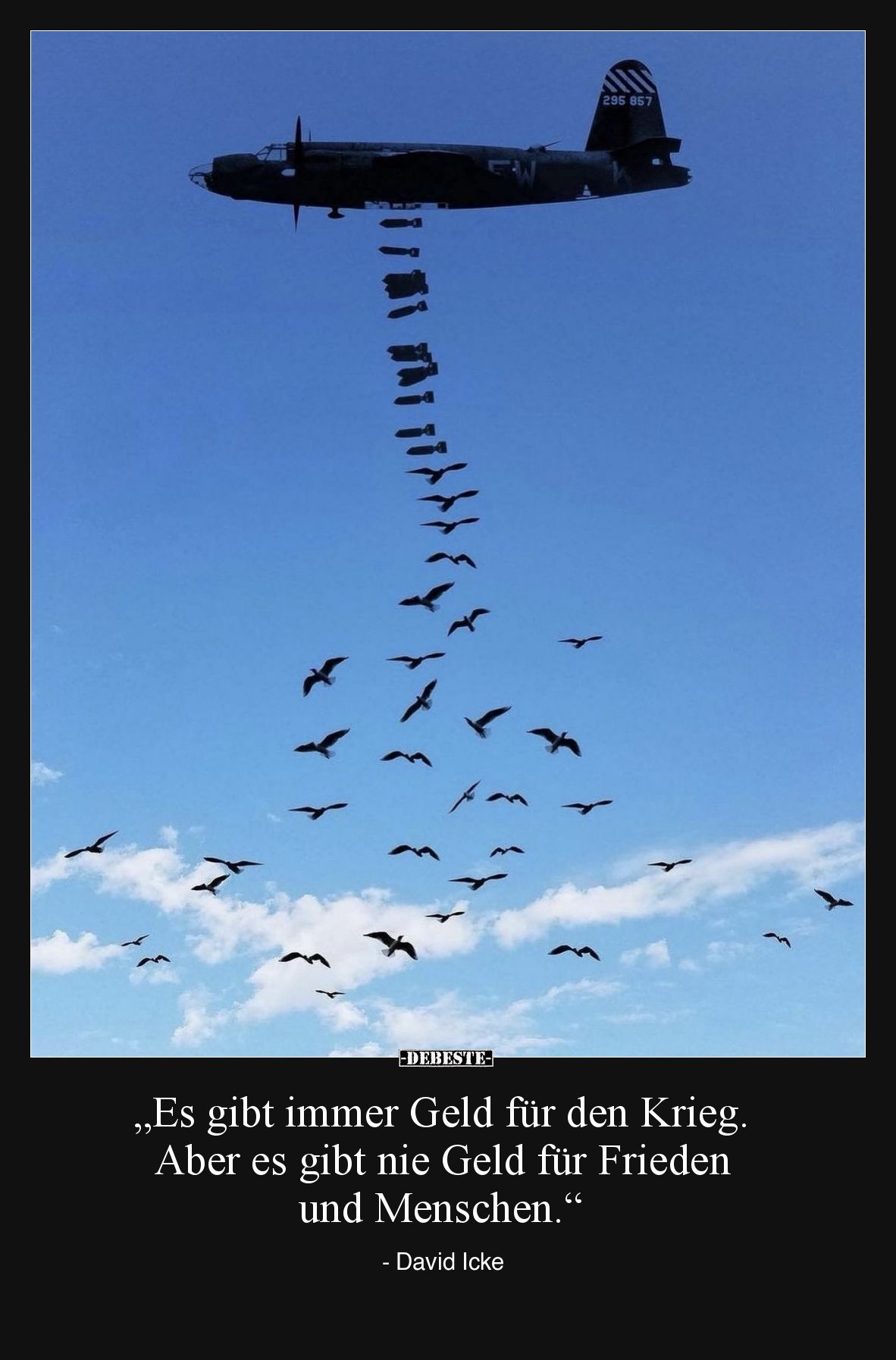 „Es gibt immer Geld für den Krieg. Aber es gibt nie Geld für Frieden und Menschen.“

- David Icke