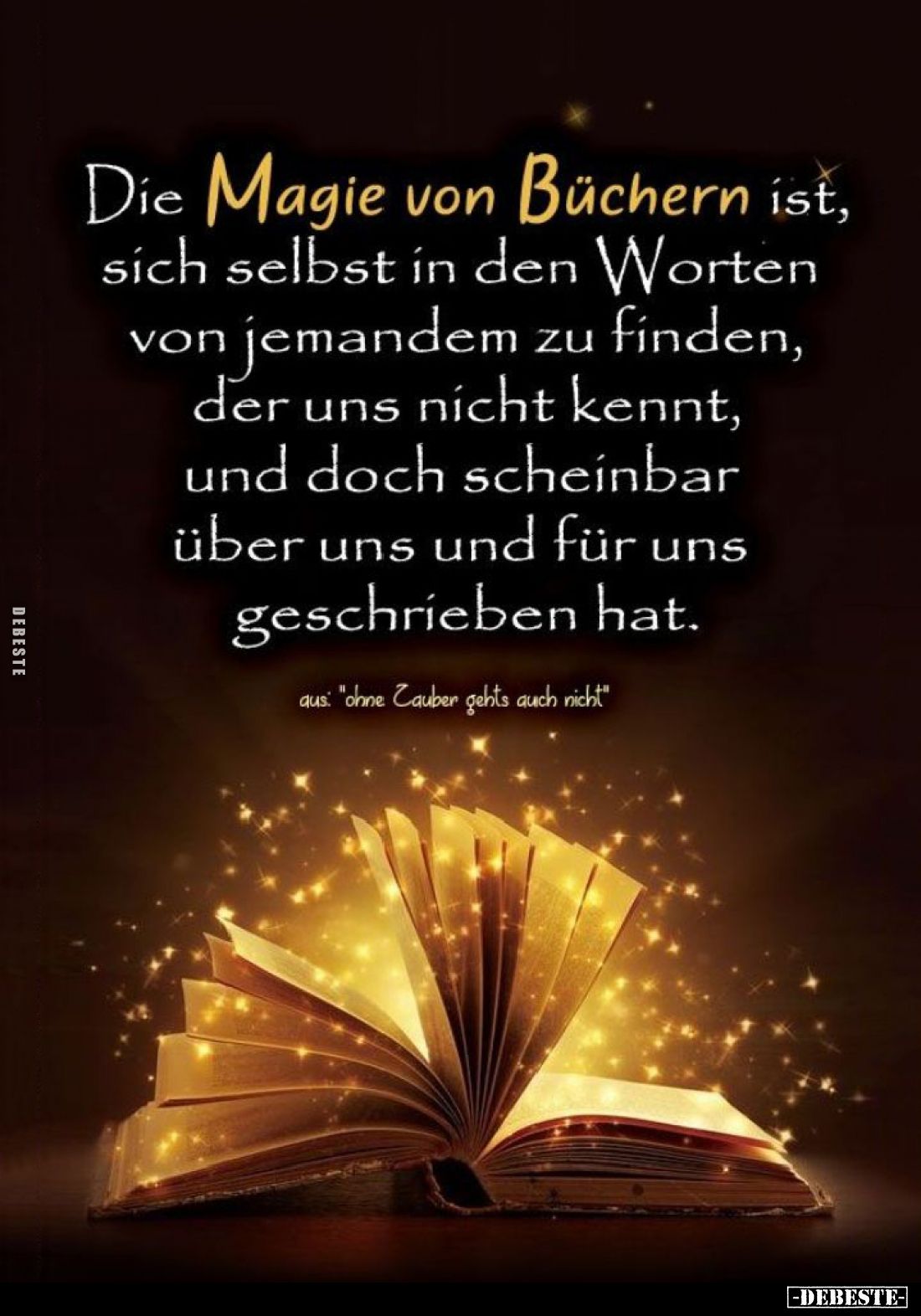 Die Magie von Büchern ist, sich selbst in den Worten von jemandem zu finden, der uns nicht kennt, und doch scheinbar über uns...