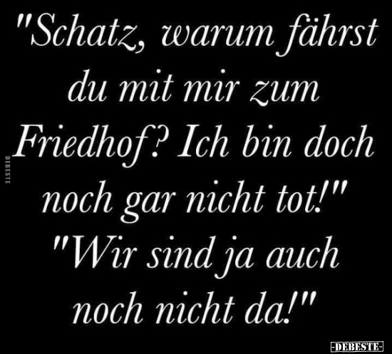 "Schatz, warum fährst du mit mir zum Friedhof?.." - Lustige Bilder | DEBESTE.de