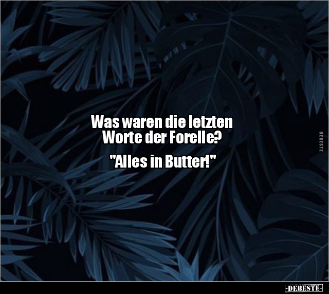 Was waren die letzten Worte der Forelle?... - Lustige Bilder | DEBESTE.de