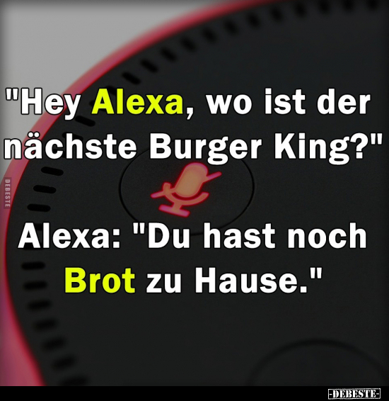 "Hey Alexa, wo ist der nächste Burger King?".. - Lustige Bilder | DEBESTE.de
