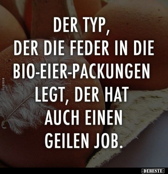 Der Typ, der die Feder in die Bio-Eier-Packungen legt.. - Lustige Bilder | DEBESTE.de
