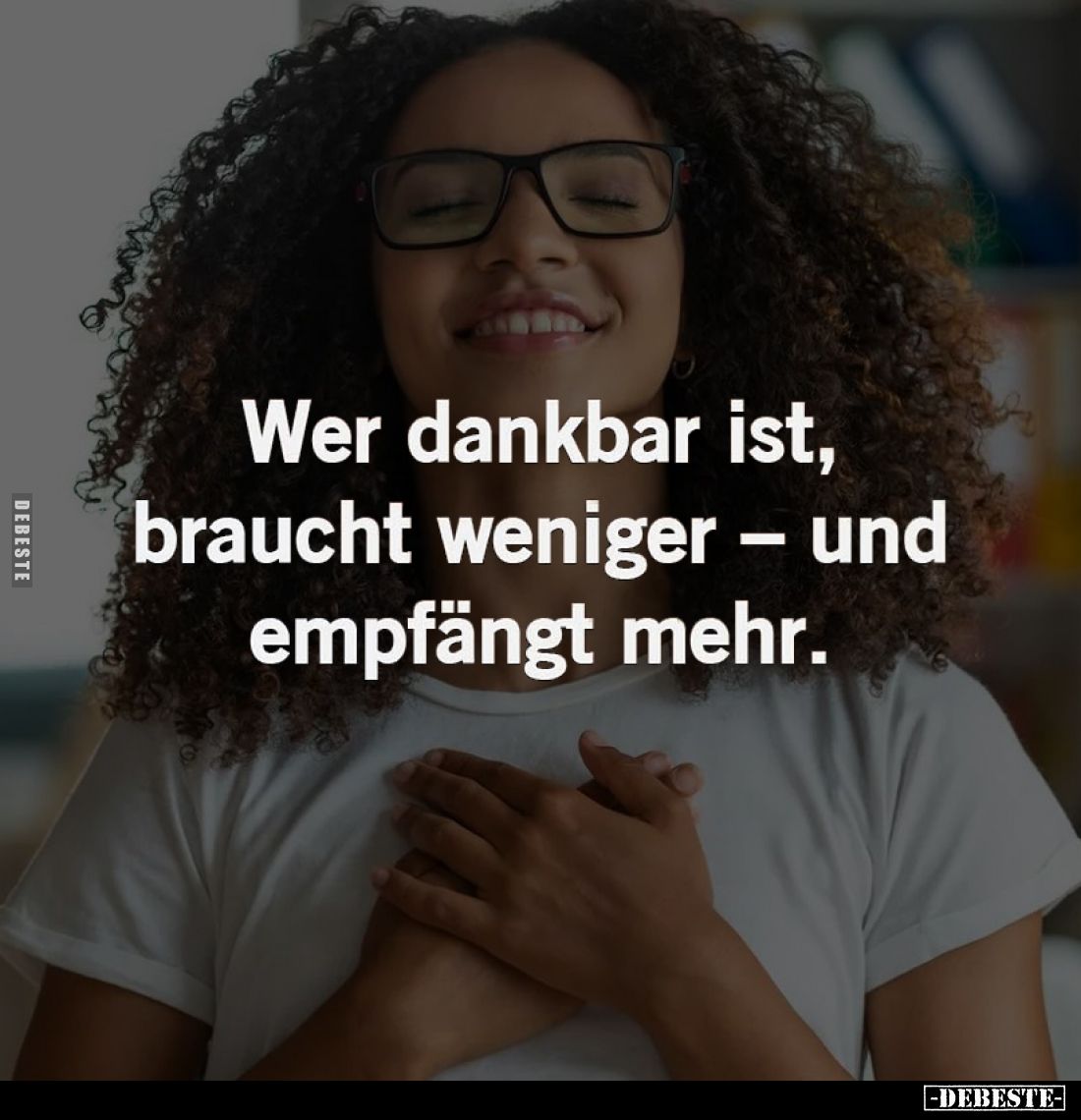 Wer dankbar ist, braucht weniger - und empfängt mehr.