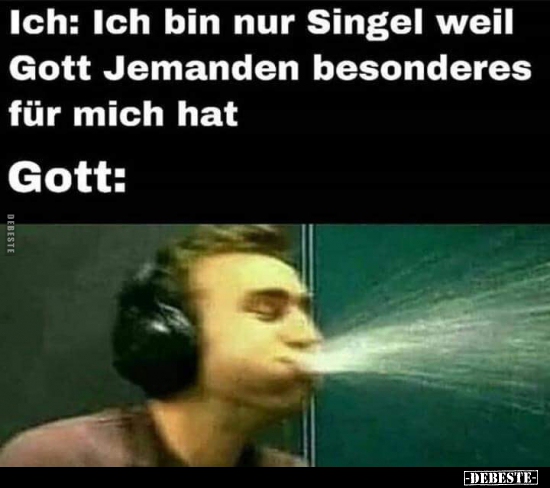 Ich: Ich bin nur Singel weil Gott Jemanden besonderes für..